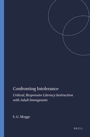 Confronting Intolerance: Critical, Responsive Literacy Instruction with Adult Immigrants de Stephen G. Mogge