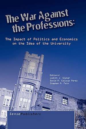 The War Against the Professions: The Impact of Politics and Economics on the Idea of University de Judith J. Slater