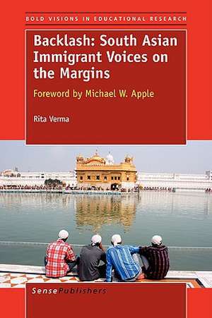 Backlash: South Asian Immigrant Voices on the Margins: Foreword by Michael Apple de Rita Verma