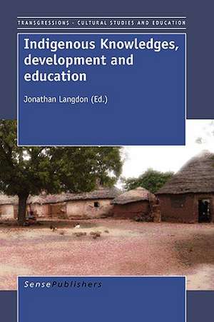 Indigenous Knowledges, Development and Education de Jonathan Langdon