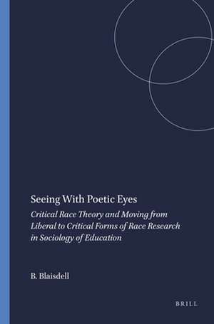 Seeing With Poetic Eyes: Critical Race Theory and Moving from Liberal to Critical Forms of Race Research in Sociology of Education de Benjamin Blaisdell