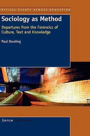 Sociology as Method: Departures from the Forensics of Culture, Text and Knowledge de Paul Dowling