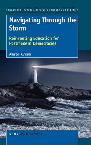 Navigating Through the Storm: Reinventing Education for Postmodern Democracies de Aharon Aviram