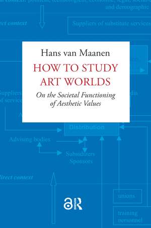 How to Study Art Worlds: On the Societal Functioning of Aesthetic Values de Hans van Maanen
