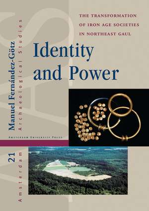 Identity and Power – The Transformation of Iron Age Societies in Northeast Gaul de Manuel Fernández–götz