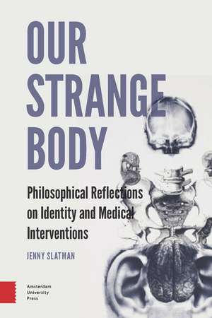 Our Strange Body: Philosophical Reflections on Identity and Medical Interventions de Jenny Slatman