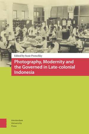 Photography, Modernity and the Governed in Late-colonial Indonesia de Susie Protschky