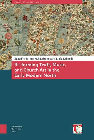 Re–forming Texts, Music, and Church Art in the Early Modern North de Tuomas Lehtonen