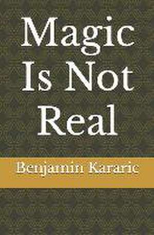 Magic Is Not Real de Benjamin Kararic