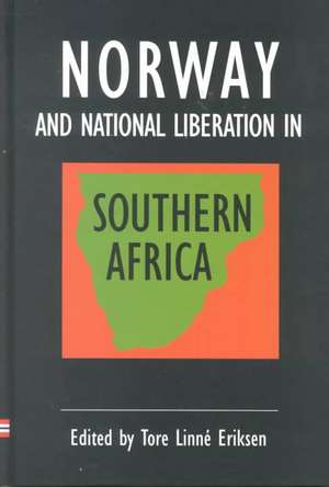 Norway and National Liberation in Southern Africa de Tore Linne Eriksen