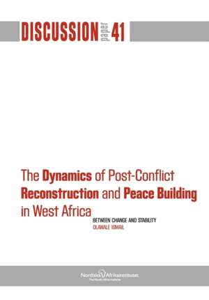 The Dynamics of Post-Conflict Reconstruction and Peace Building in West Africa: Between Change and Stability de Olawale Ismail