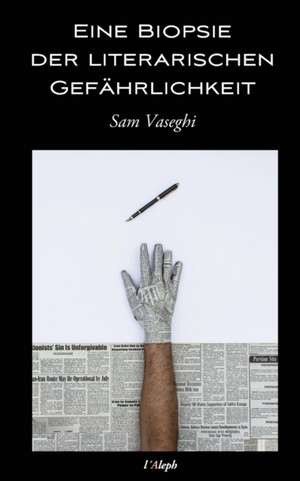 Eine Biopsie Der Literarischen Gefahrlichkeit: During the Cold War and After de Sam Vaseghi