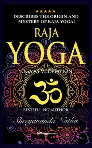 RAJA YOGA - YOGA AS MEDITATION! de Shreyananda Natha