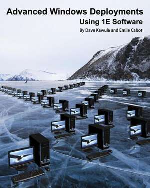 Advanced Windows Deployments Using 1e Software: Building a Real-World Infrastructure with Windows Server 2012 R2, Mdt 2013, and Powershell de Dave Kawula