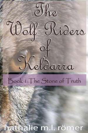 The Wolf Riders of Keldarra: Book 1: The Stone of Truth de Nathalie M. L. Romer