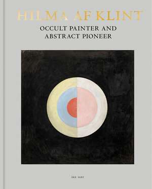 Hilma af Klint: Occult Painter and Abstract Pioneer de Åke Fant