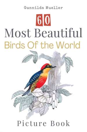 60 Most Beautiful Birds of the World Picture Book de Gunnilda Mueller