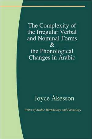 The Complexity of the Irregular Verbal and Nominal Forms & the Phonological Changes in Arabic de Joyce Akesson