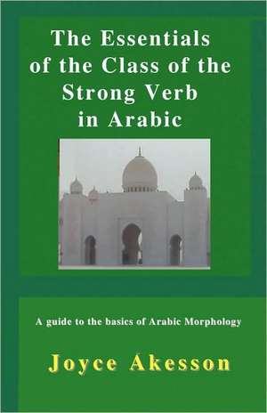 The Essentials of the Class of the Strong Verb in Arabic de Joyce Akesson