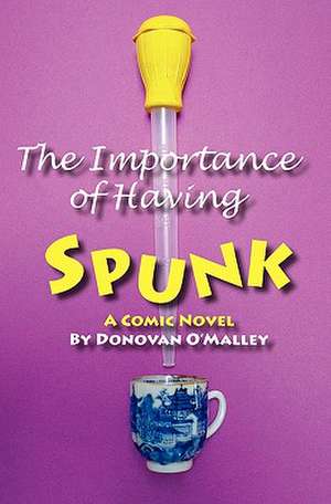 The Importance of Having Spunk: A Lesbian Couple's Comic Search for the Perfect Donor in the Scandinavian Wilderness de Donovan O'Malley