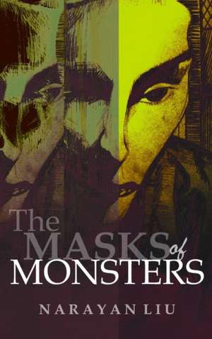 The Masks of Monsters de Narayan Liu