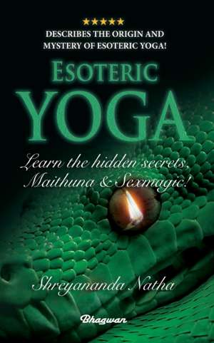 ESOTERIC YOGA - Learn Maithuna and Sex Magic de Shreyananda Natha