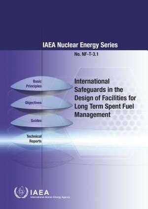 International Safeguards in the Design of Facilities for Long Term Spent Fuel Management de International Atomic Energy Agency