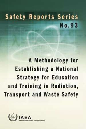 A Methodology for Establishing a National Strategy for Education and Training in Radiation, Transport and Waste Safety de International Atomic Energy Agency