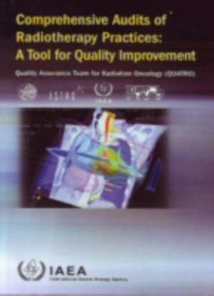 Comprehensive Audits of Radiotherapy Practices: A Tool for Quality Improvement de International Atomic Energy Agency