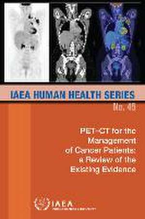 Pet-CT for the Management of Cancer Patients: A Review of the Existing Evidence de International Atomic Energy Agency