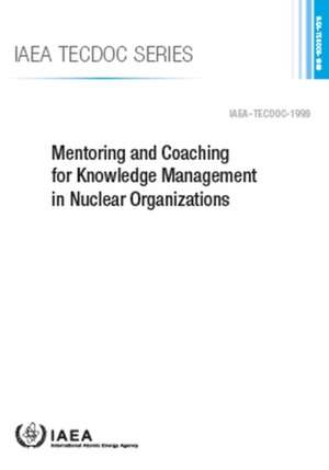 Mentoring and Coaching for Knowledge Management in Nuclear Organizations de International Atomic Energy Agency