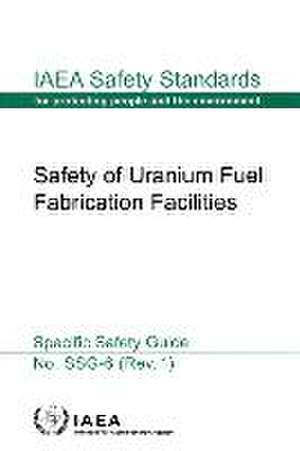 Safety of Uranium Fuel Fabrication Facilities de International Atomic Energy Agency