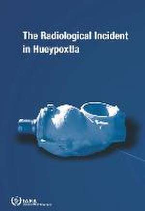 The Radiological Incident in Hueypoxtla de International Atomic Energy Agency