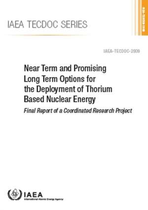 Near Term and Promising Long Term Options for the Deployment of Thorium Based Nuclear Energy de International Atomic Energy Agency