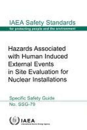 Hazards Associated with Human Induced External Events in Site Evaluation for Nuclear Installations de International Atomic Energy Agency