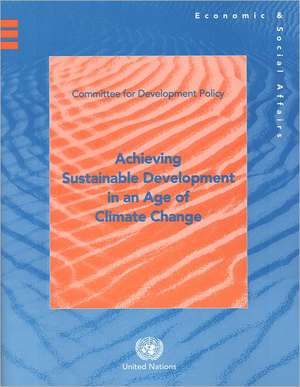 Achieving Sustainable Development in an Age of Climate Change de Committee for Development Policy