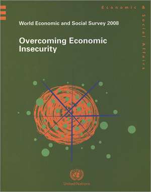 World Economic and Social Survey 2008: Overcoming Economic Insecurity de United Nations