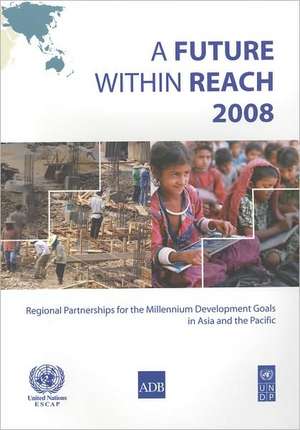 Future Within Reach 2008: Regional Partnerships for the Millennium Developments Goals in Asia and the Pacific (Folder Set Includes Book, Overvie de United Nations: Economic and Social Commission for Asia and the Pacific