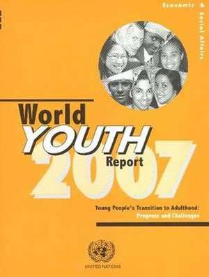 World Youth Report 2007: Young People's Transition to Adulthood- Progress and Challenges de Department of Economic & Social Affairs