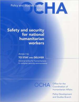 Safety and Security for National Humanitarian Aid Workers: To Stay and Deliver - Good Practice for Humanitarians in Complex Security Envi de United Nations