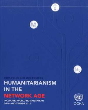 Humanitarianism in the Network Age: Including World Humanitarian Data and Trends 2012 de United Nations