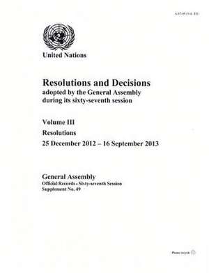 Resolutions and Decisions Adopted by the General Assembly During Its () Session: 67th Session Supp. No. 49 Vol. 3 de United Nations