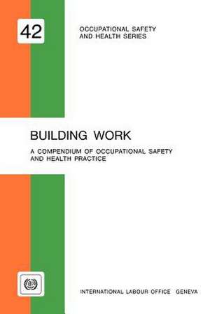 Building Work. a Compendium of Occupational Safety and Health (Osh 42) de ILO