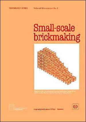 Small-Scale Brickmaking (Technology Series. Technical Memorandum No. 6) de ILO