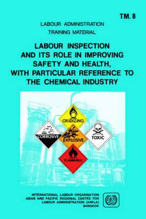 Labour Inspection and Its Role in Improving Safety and Health, with Particular Reference to the Chemical Industry (Arpla TM 8) de ILO