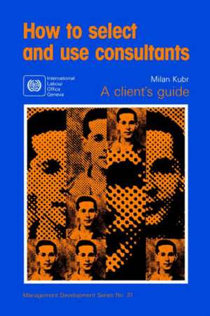 How to Select and Use Consultants de Milan Kubr