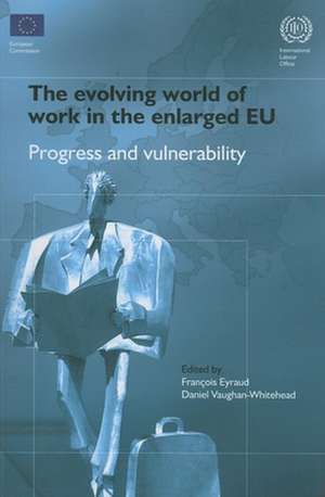 The Evolving World of Work in the Enlarged EU: Progress and Vulnerability de Francois Eyraud