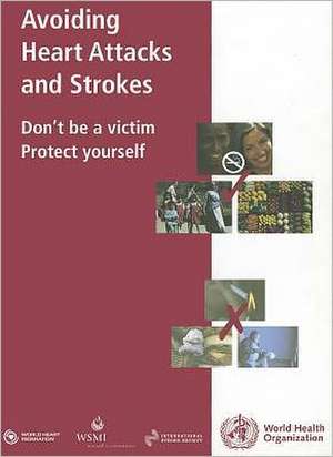 Avoiding Heart Attacks and Strokes: Don't Be a Victim - Protect Yourself de World Health Organization