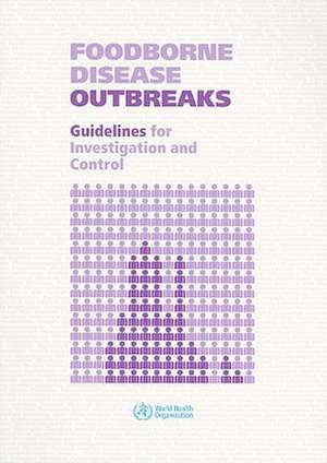 Foodborne Disease Outbreaks: Guidelines for Investigation and Control de World Health Organization