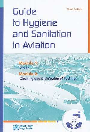 Guide to Hygiene and Sanitation in Aviation: Cleaning and Disinfection of Facilities de World Health Organization